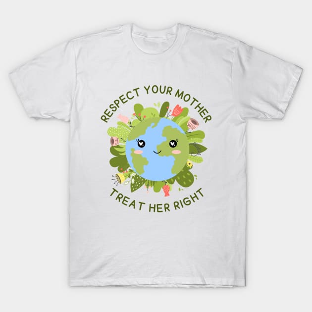 Respect your Mother, Treat Her Right | Funny Green Earth Day Awareness Mother Earth Humor with Cute Smiley World Globe Face Mother's Day T-Shirt by Motistry